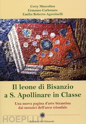 muscolino cetty; carbonara ermanno; agostinelli emilio roberto - il leone di bisanzio a s. apollinare in classe