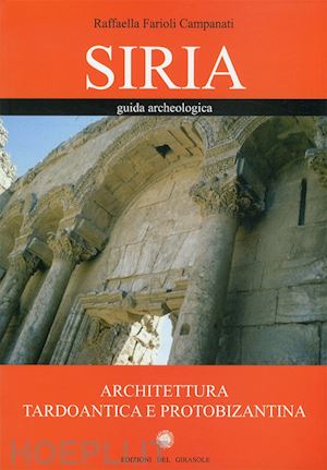 farioli r.(curatore) - siria. guida archeologica. architettura tardoantica e protobizantina