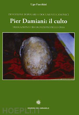 facchini ugo - pier damiani: il culto. traslazioni e ricognizioni delle ossa. devozione popolare e documenti canonici