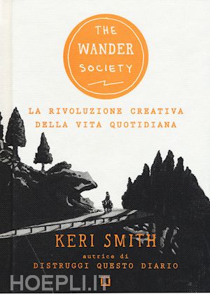 smith keri - the wander society. la rivoluzione creativa della vita quotidiana