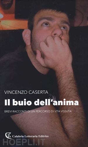 caserta vincenzo - il buio dell'anima. brevi racconti di un percorso di vita vissuta