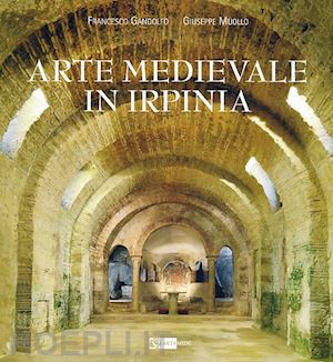 gandolfo francesco; muollo giuseppe - arte medievale in irpinia