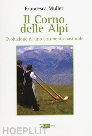 muller francesca - il corno delle alpi. evoluzione di uno strumento pastorale