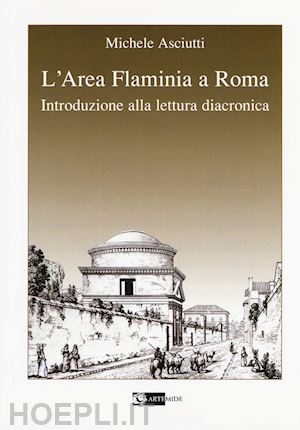 asciutti michele - l'area flaminia a roma. introduzione alla lettura diacronica