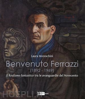 moreschini laura - benvenuto ferrazzi (1892-1969) il realismo fantastico