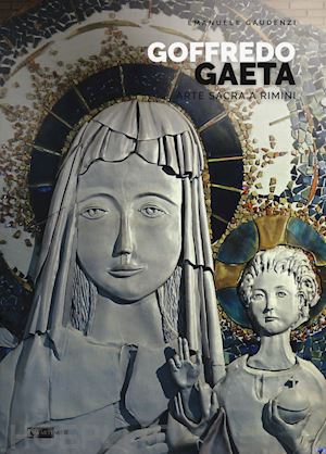gaudenzi emanuele - goffredo gaeta. arte sacra a rimini. opere in santa maria «mater ecclesiae». ediz. a colori