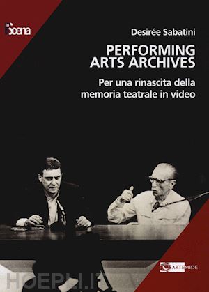 sabatini desiree - performing arts archives. per una rinascita della memoria teatrale in video