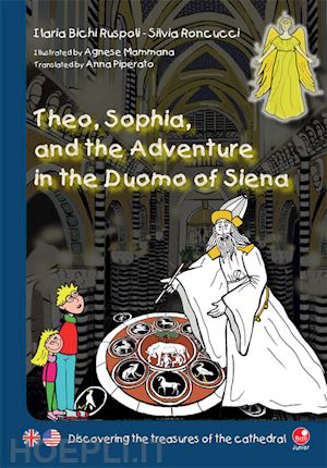 bichi ruspoli ilaria; roncucci silvia - theo, sophia and the adventure in the duomo of siena. discovering the treasures of the cathedral