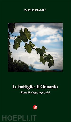 ciampi paolo - le bottiglie di odoardo. storie di viaggi, sogni, vini