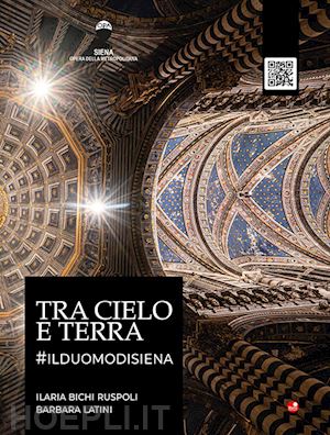 bichi ruspoli ilaria; latini barbara - tra cielo e terra. #ilduomodisiena. con qr code