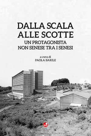 barile p. (curatore) - dalla scala alle scotte. un protagonista non senese tra i senesi