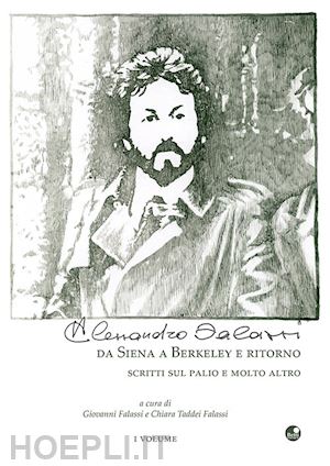 falassi g.(curatore); taddei falassi c.(curatore) - alessandro falassi. da siena a berkeley e ritorno. scritti sul palio e molto altro