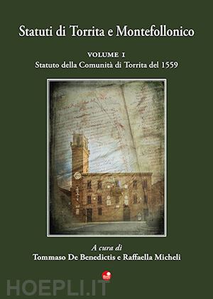 de benedictis t.(curatore); micheli r.(curatore) - statuti di torrita e montefollonico. vol. 1: statuto della comunità di torrita del 1559