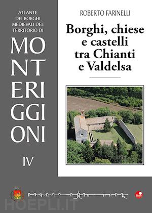 farinelli roberto - borghi, chiese e castelli tra chianti e valdelsa. atlante dei borghi medievali del territorio di monteriggioni. vol. 4