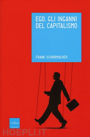 schirrmacher frank - ego. gli inganni del capitalismo