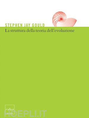 gould stephen jay - la struttura della teoria dell’evoluzione