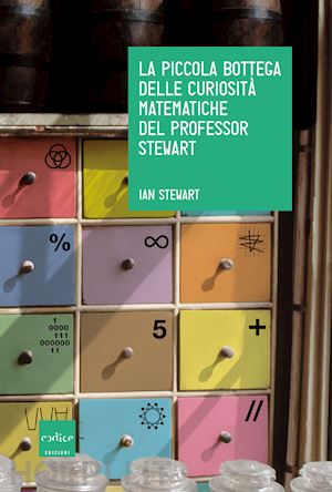 stewart ian - la piccola bottega delle curiosita' matematiche del professor stewart