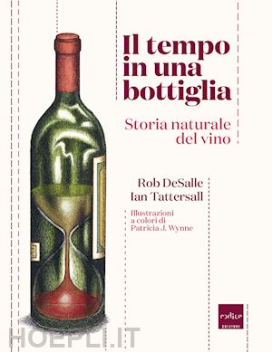 tattersall ian; desalle rob - il tempo in una bottiglia. storia naturale del vino