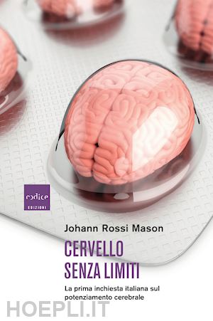 rossi mason johann - cervello senza limiti. la prima inchiesta italiana sul potenziamento cerebrale