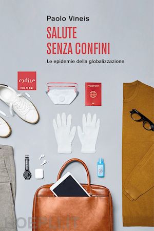 vineis paolo - salute senza confini. le epidemie della globalizzazione