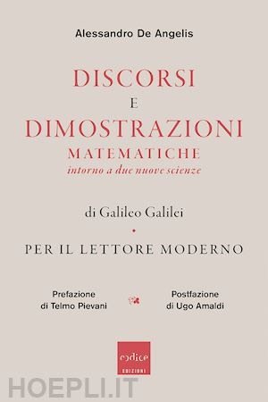 de angelis alessandro - discorsi e dimostrazioni matematiche intorno a due nuove scienze di galileo galilei per il lettore moderno