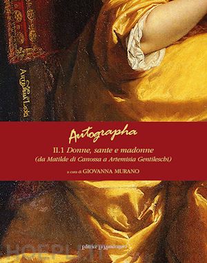 murano g. (curatore) - autographa. vol. 2/1: donne, sante e madonne (da matilde di canossa ad artemisia