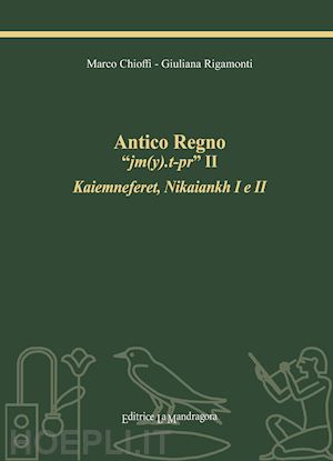 chioffi marco e.; rigamonti giuliana - antico regno «jm(y).t-pr» ii. kaiemneferet, nikaiankh i e ii. ediz. integrale