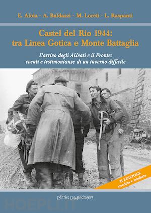 aloia e.; baldazzi a.; loreti m.; raspanti l. - castel del rio 1944: tra linea gotica e monte battaglia. l'arrivo degli alleati