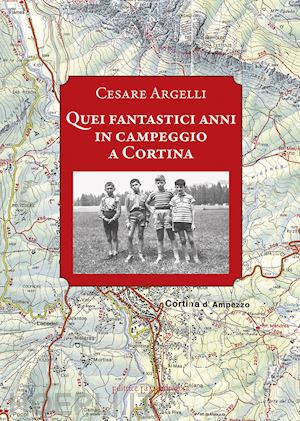 argelli cesare - quei fantastici anni in campeggio a cortina