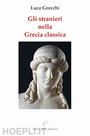 grecchi luca - gli stranieri nella grecia classica. paralleli con il nostro tempo