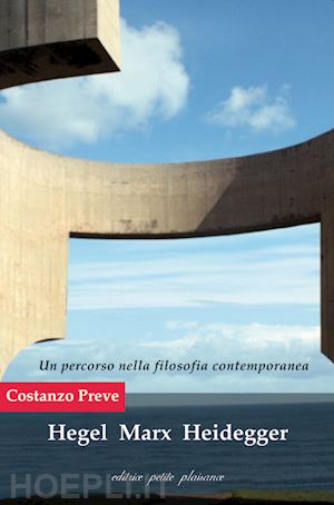 preve costanzo; fiorillo c. (curatore) - hegel marx heidegger. un percorso nella filosofia contemporanea