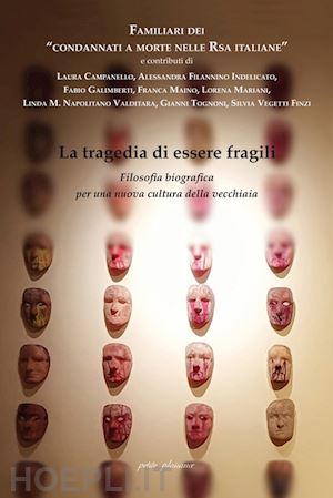 filannino indelicato a.(curatore) - la tragedia di essere fragili. filosofia biografica per una nuova cultura della vecchiaia