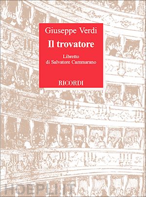 cammarano salvatore - il trovatore. dramma in 4 parti. musica di g. verdi