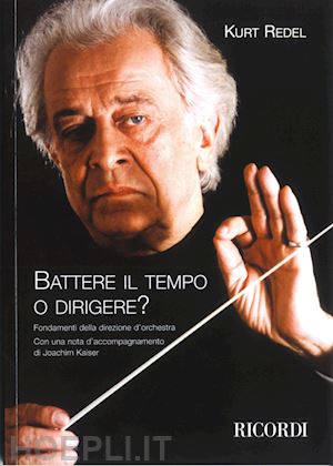 redel kurt - battere il tempo o dirigere? fondamenti della direzione d'orchestra