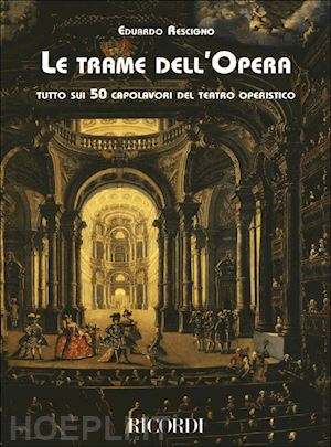 rescigno eduardo - le trame dell'opera. tutto sui 50 capolavori del teatro operistico