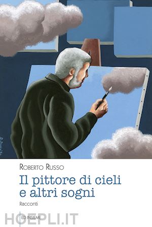 russo roberto - il pittore di cieli e altri sogni