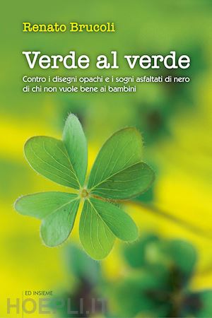 brucoli renato - verde al verde. contro i disegni opachi e i sogni asfaltati di nero di chi non vuole bene ai bambini