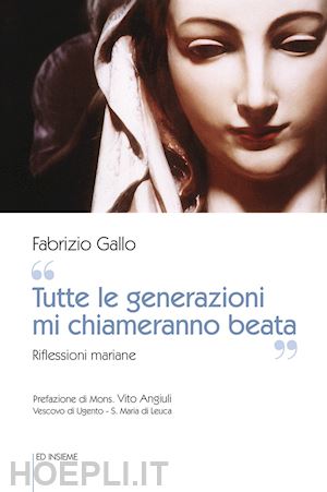 gallo fabrizio - «tutte le generazioni mi chiameranno beata». riflessioni mariane