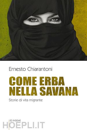 chiarantoni ernesto - come erba nella savana. storie di vita migrante