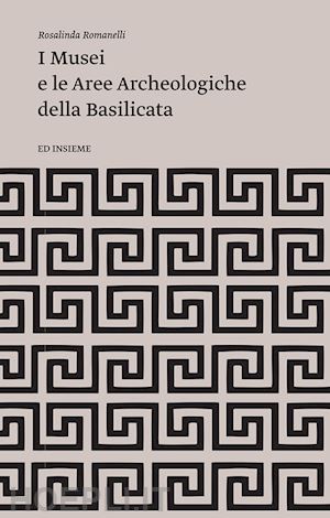 romanelli rosalinda - i musei e le aree archeologiche della basilicata