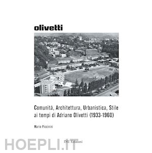 piccinini mario - comunità, architettura, urbanistica, stile ai tempi di adriano olivetti (1933-1960)