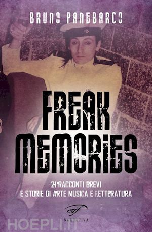 panebarco bruno - freak memories. 21 racconti brevi e storie di arte musica e letteratura