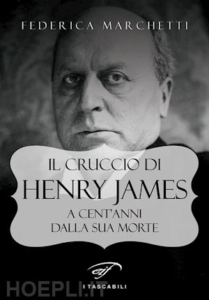 marchetti federica - il cruccio di henry james. a cent'anni dalla sua morte