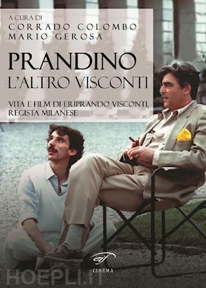 colombo c. (curatore); gerosa m. (curatore) - prandino l'altro visconti. vita e film di eriprando visconti, regista milanese