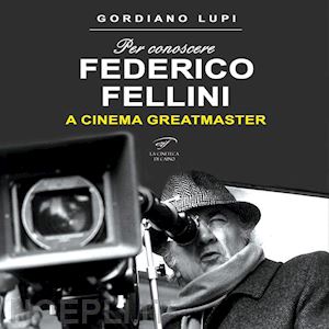 lupi gordiano - per conoscere federico fellini. a cinema greatmaster