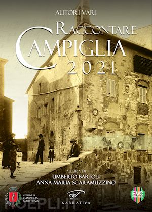 bartoli u.(curatore); scaramuzzino a. m.(curatore) - raccontare campiglia 2021