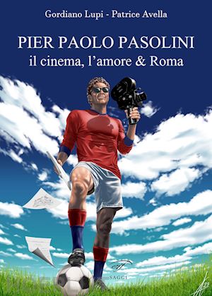 avella patrice; lupi gordiano - pier paolo pasolini. il cinema, l'amore & roma