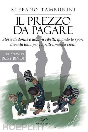 tamburini stefano - il prezzo da pagare. storie di donne e uomini ribelli, quando lo sport diventa lotta per i diritti umani e civili