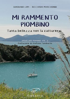 lupi gordiano; marchionni riccardo - mi rammento piombino. tanta bellezza non la catturerai. amacord piombino. vol. 2