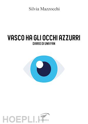 mazzocchi silvia - vasco ha gli occhi azzurri. diario di una fan